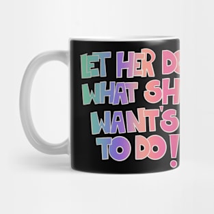 Let her do what she want's to do! Mug